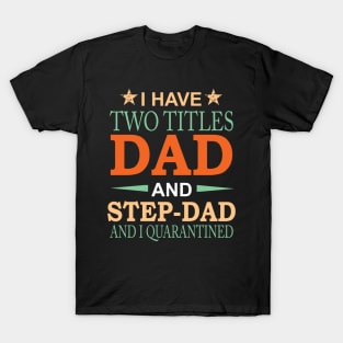 I have Two Titles Dad and Step-Dad and I Quarantined Funny Fathers Day Gift T-Shirt